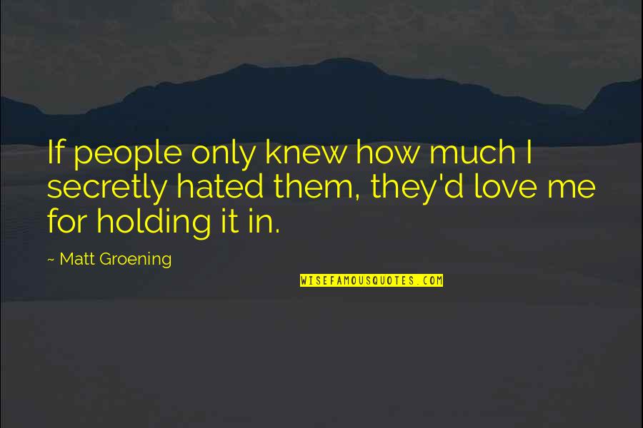 Insult In Love Quotes By Matt Groening: If people only knew how much I secretly
