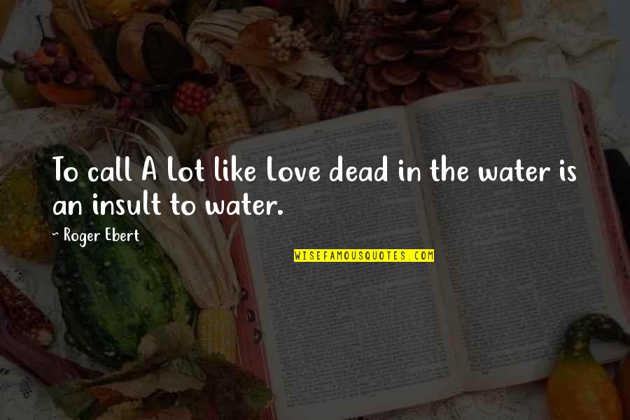 Insult In Love Quotes By Roger Ebert: To call A Lot like Love dead in