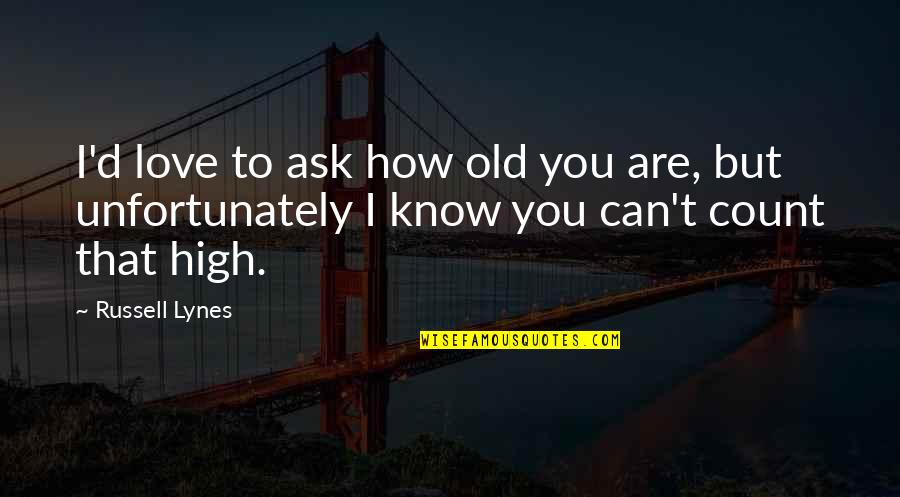 Insult In Love Quotes By Russell Lynes: I'd love to ask how old you are,