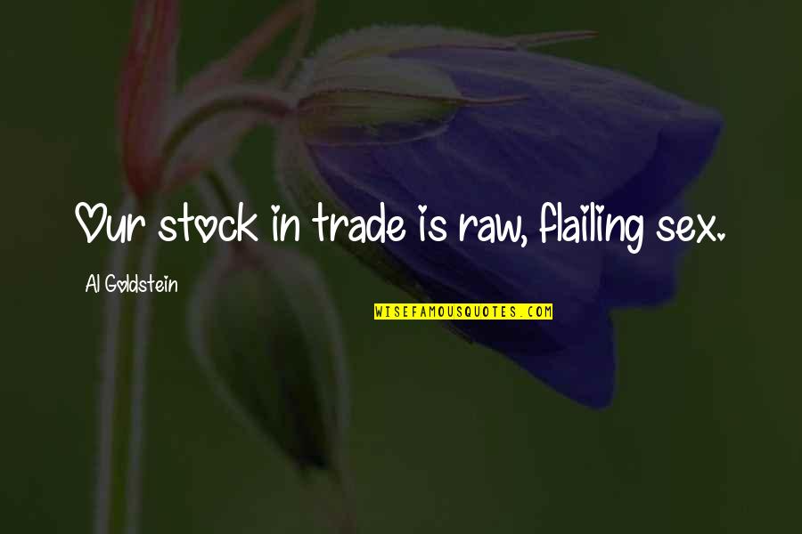 Insult Sword Fighting Quotes By Al Goldstein: Our stock in trade is raw, flailing sex. Insult Sword Fighting Quotes By Al Goldstein: Our stock in trade is raw, flailing sex.