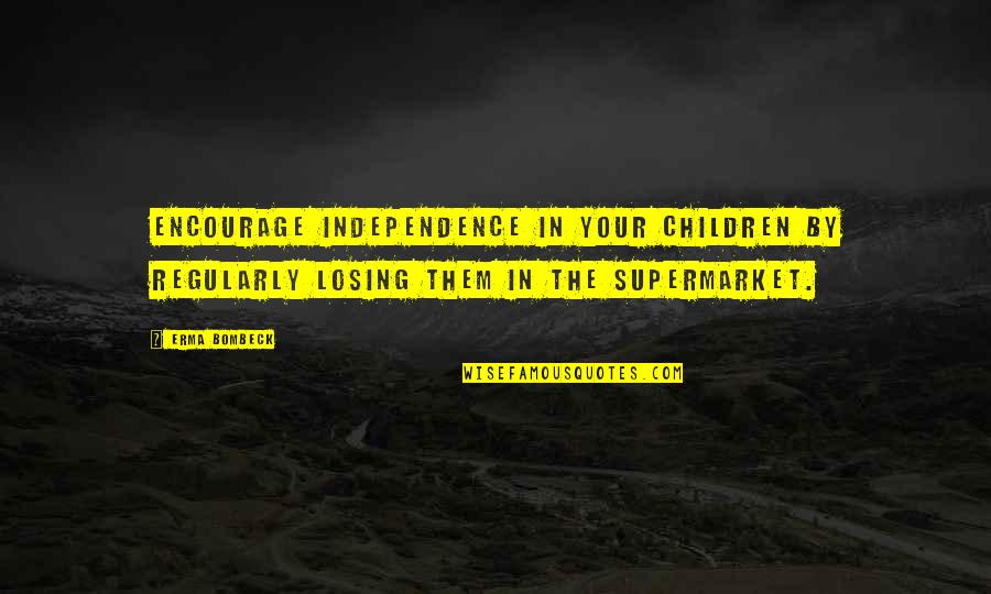 Insult Sword Fighting Quotes By Erma Bombeck: Encourage independence in your children by regularly losing