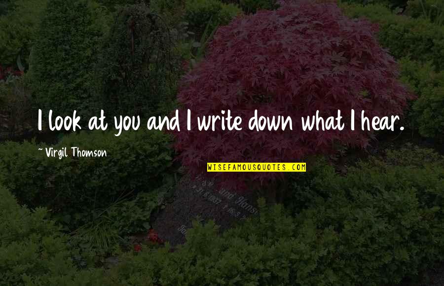 Insult Sword Fighting Quotes By Virgil Thomson: I look at you and I write down Insult Sword Fighting Quotes By Virgil Thomson: I look at you and I write down