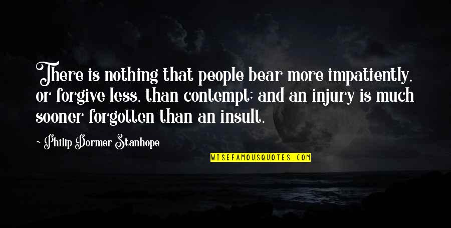 Insult To Injury Quotes By Philip Dormer Stanhope: There is nothing that people bear more impatiently, Insult To Injury Quotes By Philip Dormer Stanhope: There is nothing that people bear more impatiently,