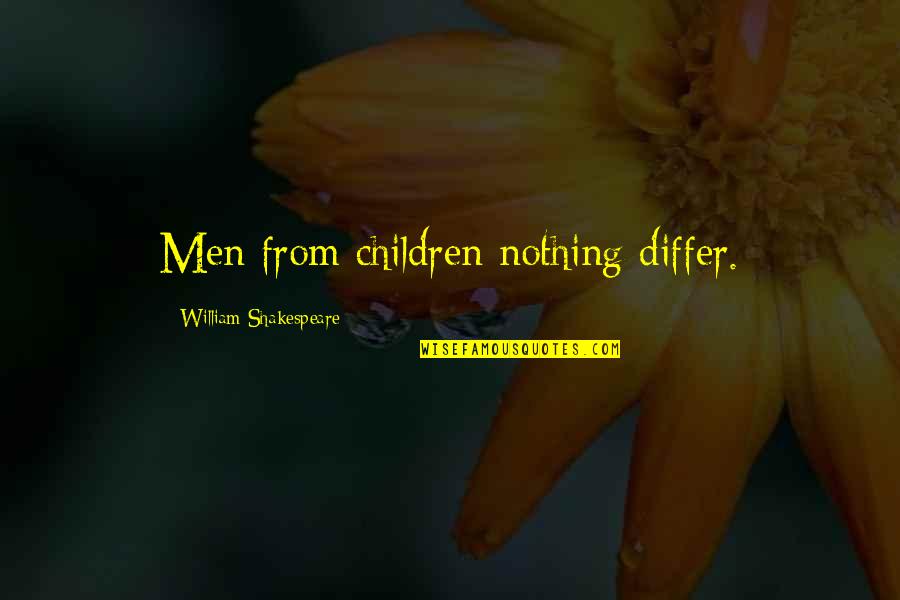 Insult Your Ex Quotes By William Shakespeare: Men from children nothing differ. Insult Your Ex Quotes By William Shakespeare: Men from children nothing differ.