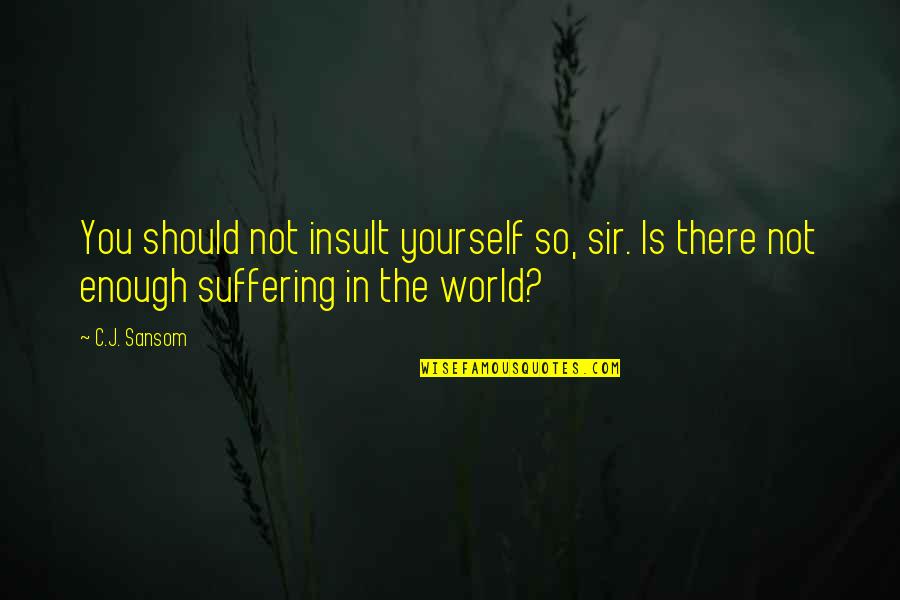 Insult Yourself Quotes By C.J. Sansom: You should not insult yourself so, sir. Is