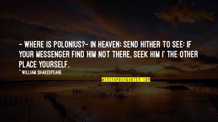 Insult Yourself Quotes By William Shakespeare: - Where is Polonius?- In heaven; send hither Insult Yourself Quotes By William Shakespeare: - Where is Polonius?- In heaven; send hither