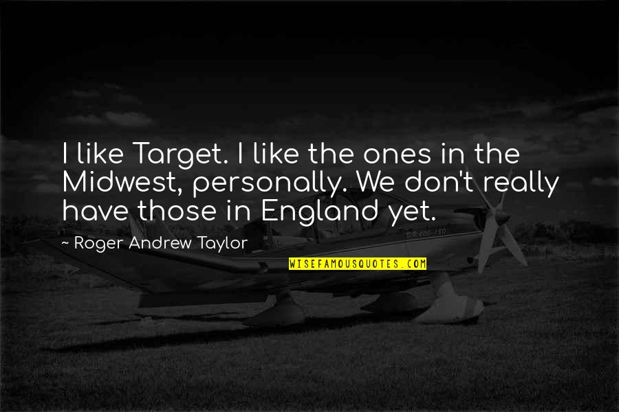 Insulted By Friend Quotes By Roger Andrew Taylor: I like Target. I like the ones in