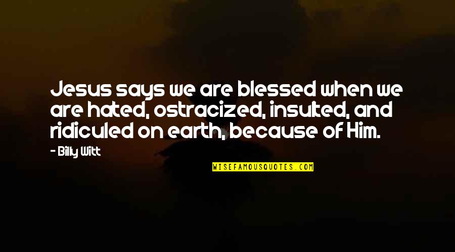 Insulted Him Quotes By Billy Witt: Jesus says we are blessed when we are Insulted Him Quotes By Billy Witt: Jesus says we are blessed when we are