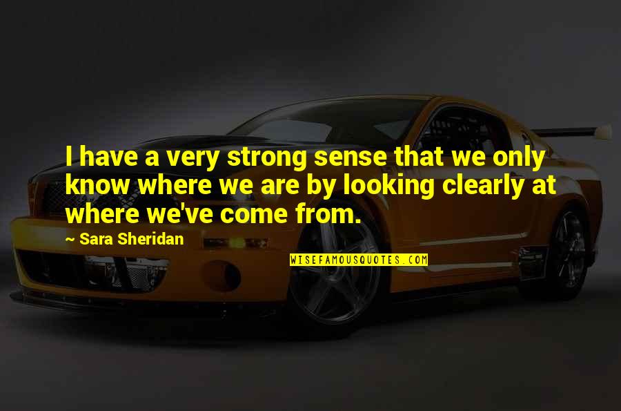 Insulted Him Quotes By Sara Sheridan: I have a very strong sense that we Insulted Him Quotes By Sara Sheridan: I have a very strong sense that we