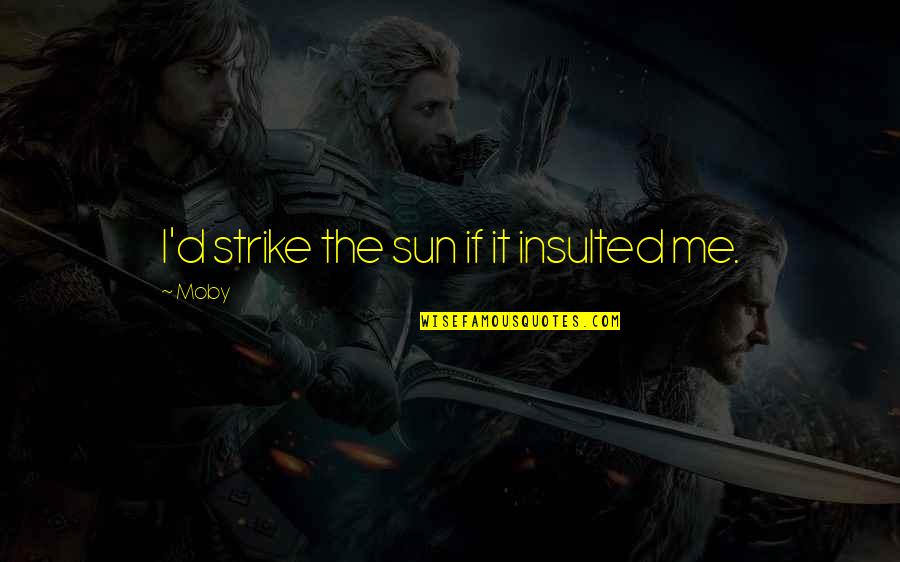 Insulted Me Quotes By Moby: I'd strike the sun if it insulted me.