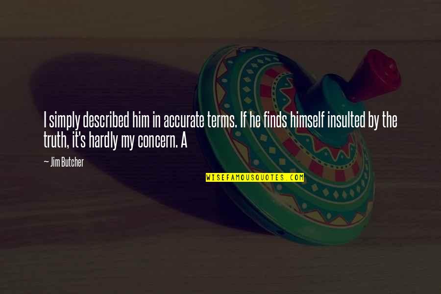 Insulted Quotes By Jim Butcher: I simply described him in accurate terms. If Insulted Quotes By Jim Butcher: I simply described him in accurate terms. If