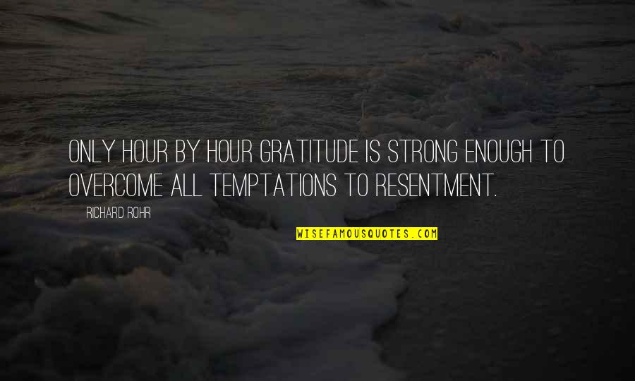 Insulter Lautre Quotes By Richard Rohr: Only hour by hour gratitude is strong enough Insulter Lautre Quotes By Richard Rohr: Only hour by hour gratitude is strong enough