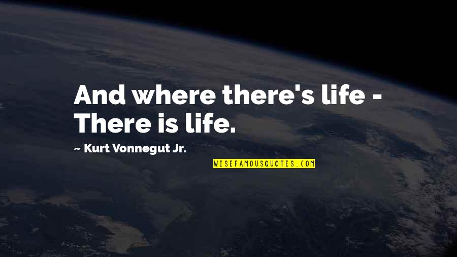 Insulters Quotes By Kurt Vonnegut Jr.: And where there's life - There is life.