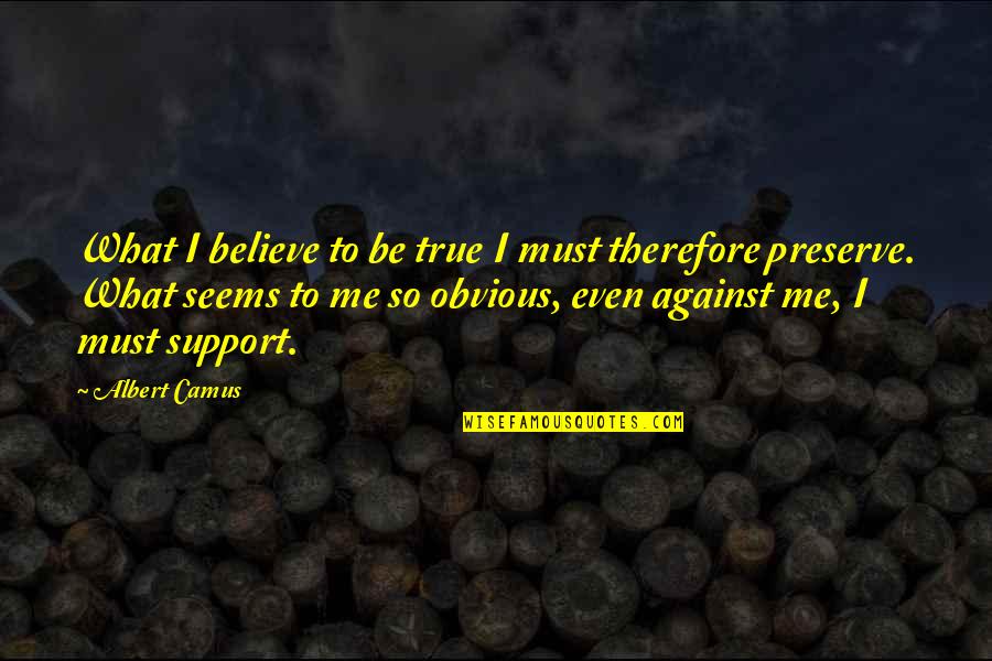 Insultin Quotes By Albert Camus: What I believe to be true I must