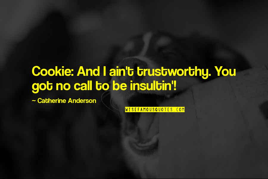 Insultin Quotes By Catherine Anderson: Cookie: And I ain't trustworthy. You got no