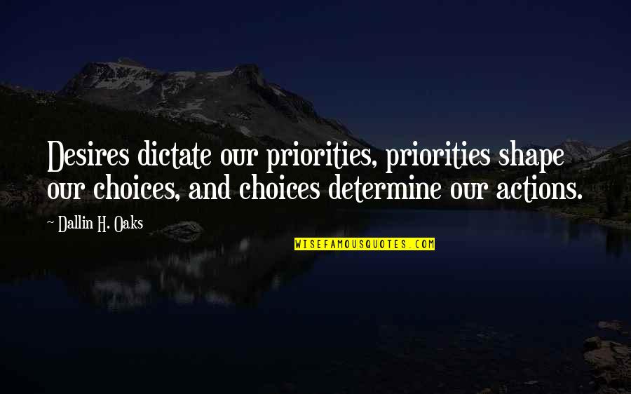 Insulting A Girl Quotes By Dallin H. Oaks: Desires dictate our priorities, priorities shape our choices, Insulting A Girl Quotes By Dallin H. Oaks: Desires dictate our priorities, priorities shape our choices,