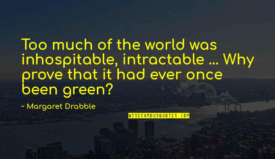 Insulting A Person Quotes By Margaret Drabble: Too much of the world was inhospitable, intractable