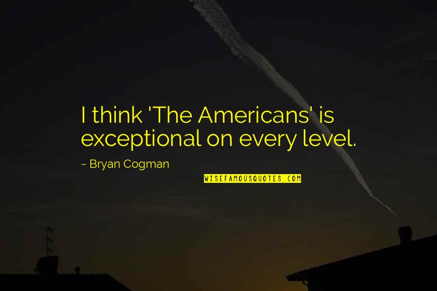 Insulting Gossips Quotes By Bryan Cogman: I think 'The Americans' is exceptional on every
