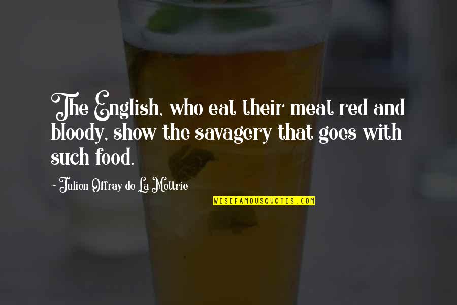 Insulting Other Quotes By Julien Offray De La Mettrie: The English, who eat their meat red and