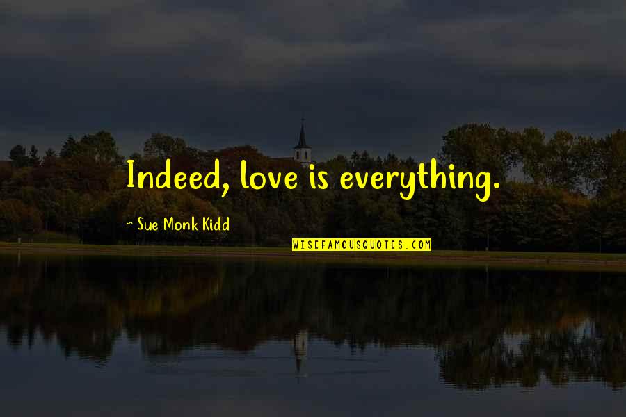 Insulting Someone's Intelligence Quotes By Sue Monk Kidd: Indeed, love is everything.