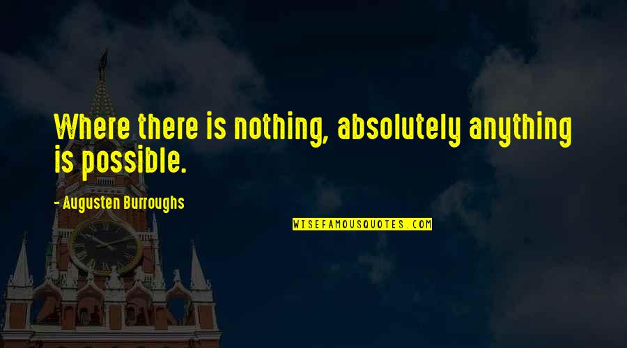 Insulting Yourself Quotes By Augusten Burroughs: Where there is nothing, absolutely anything is possible.