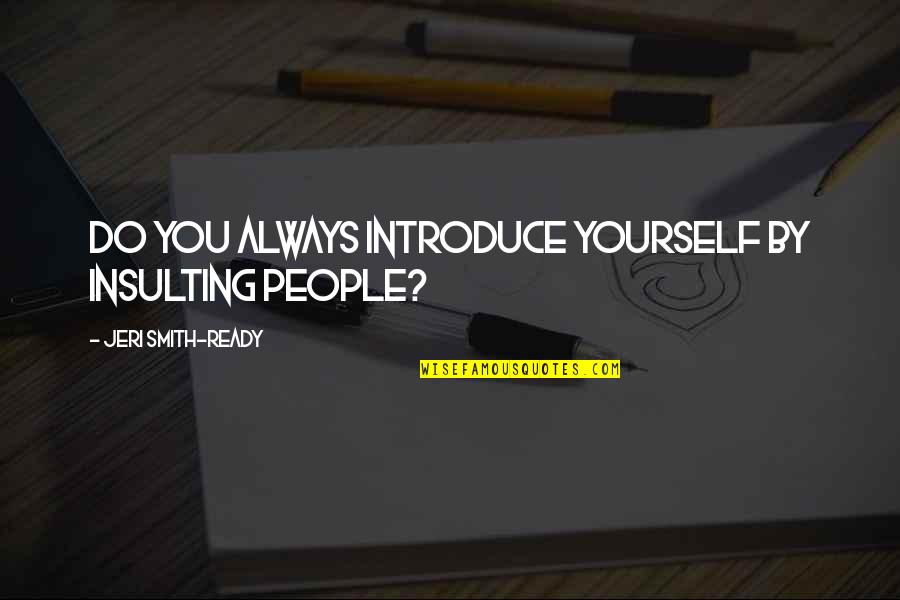 Insulting Yourself Quotes By Jeri Smith-Ready: Do you always introduce yourself by insulting people?