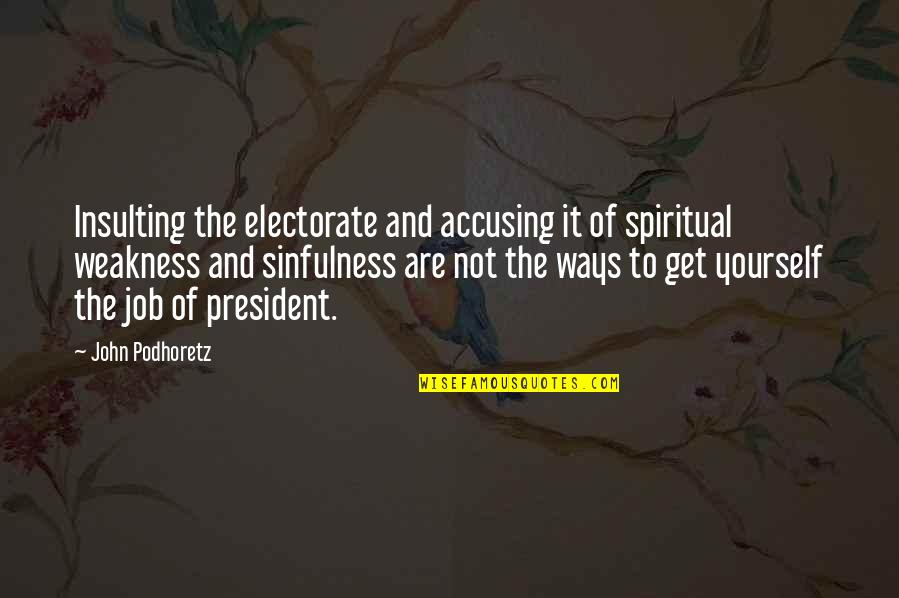 Insulting Yourself Quotes By John Podhoretz: Insulting the electorate and accusing it of spiritual