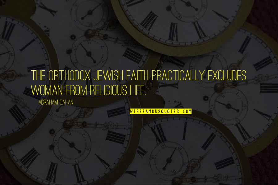 Insultingly Quotes By Abraham Cahan: The orthodox Jewish faith practically excludes woman from