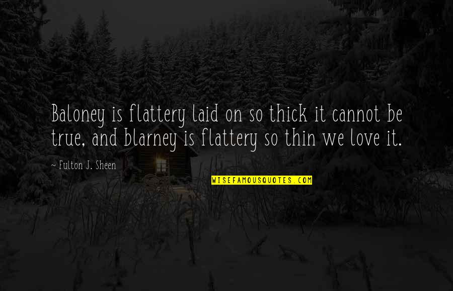 Insultingly Quotes By Fulton J. Sheen: Baloney is flattery laid on so thick it