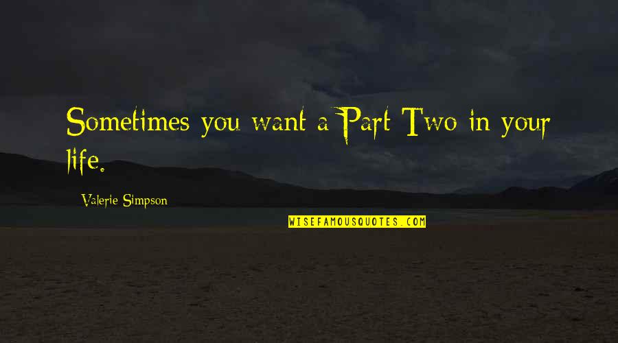 Insultive Sarcastic Quotes By Valerie Simpson: Sometimes you want a Part Two in your Insultive Sarcastic Quotes By Valerie Simpson: Sometimes you want a Part Two in your