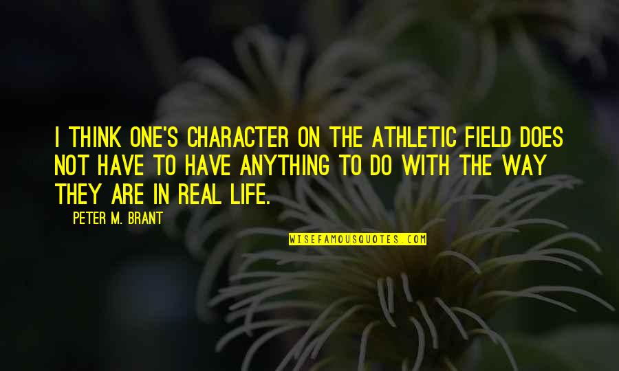 Insultive Words Quotes By Peter M. Brant: I think one's character on the athletic field