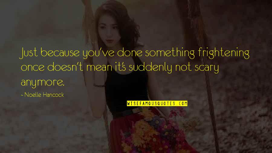 Insultos Argentinos Quotes By Noelle Hancock: Just because you've done something frightening once doesn't Insultos Argentinos Quotes By Noelle Hancock: Just because you've done something frightening once doesn't