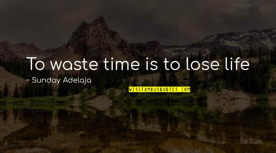 Insultos Argentinos Quotes By Sunday Adelaja: To waste time is to lose life
