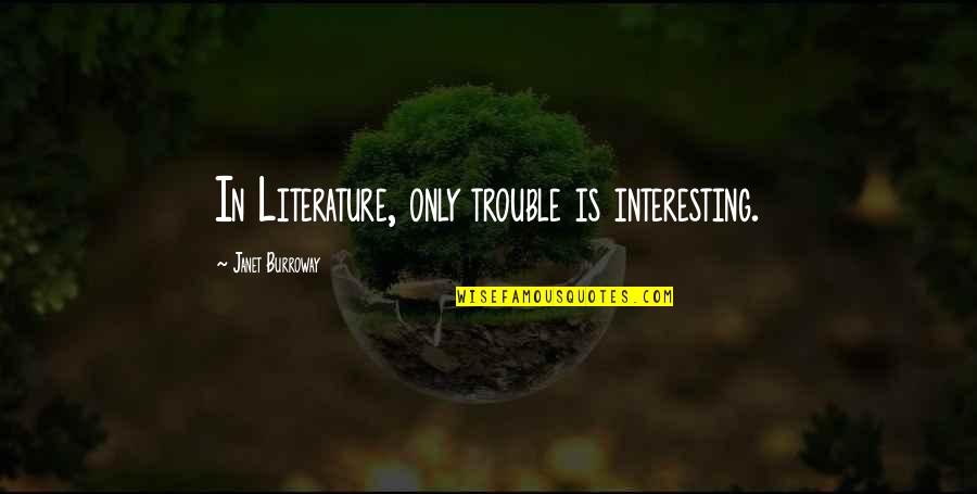 Insultos Dominicanos Quotes By Janet Burroway: In Literature, only trouble is interesting. Insultos Dominicanos Quotes By Janet Burroway: In Literature, only trouble is interesting.