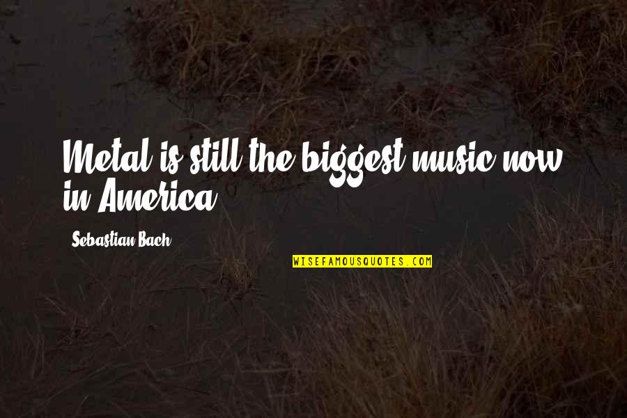 Insultote Quotes By Sebastian Bach: Metal is still the biggest music now in