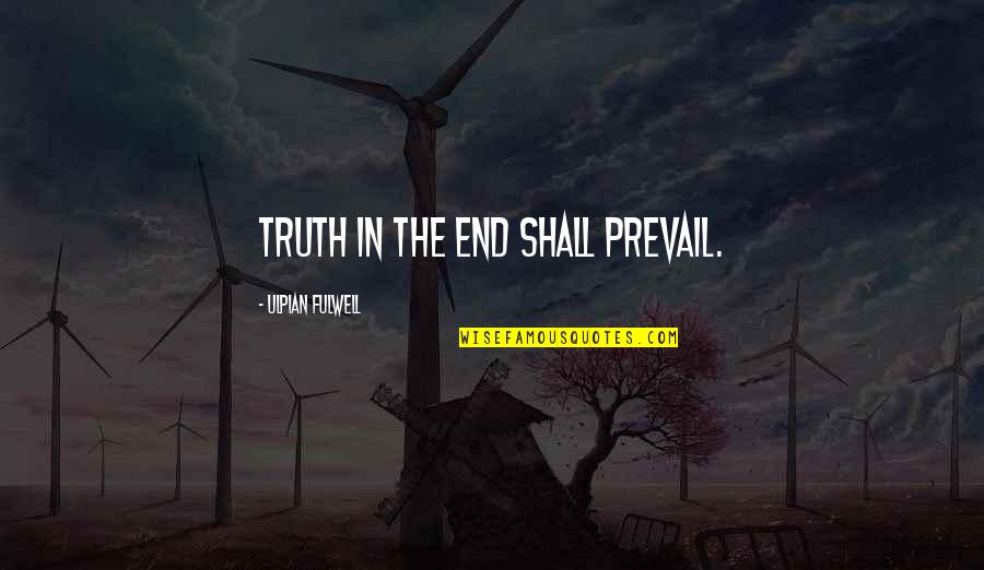 Insults By Others Quotes By Ulpian Fulwell: Truth in the end shall prevail.