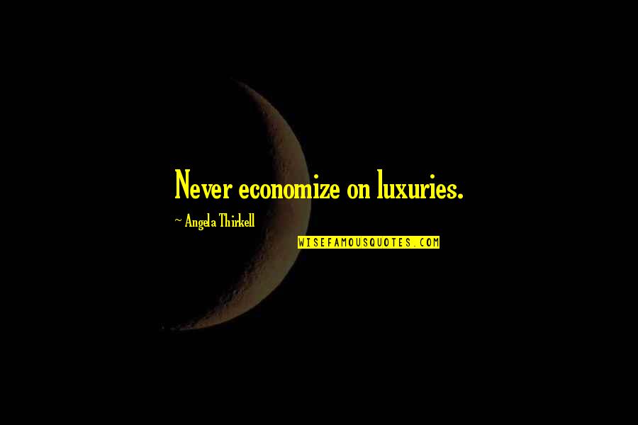 Insults From Others Quotes By Angela Thirkell: Never economize on luxuries. Insults From Others Quotes By Angela Thirkell: Never economize on luxuries.