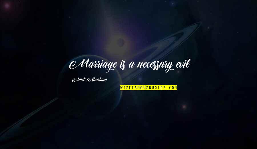 Insults In Arguments Quotes By Amit Abraham: Marriage is a necessary evil Insults In Arguments Quotes By Amit Abraham: Marriage is a necessary evil
