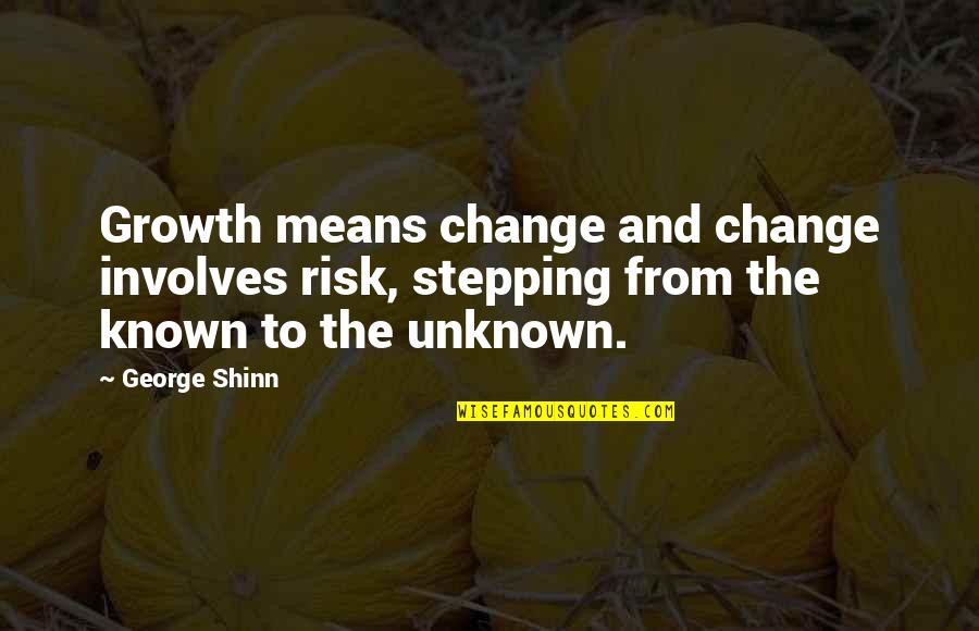 Insumed Quotes By George Shinn: Growth means change and change involves risk, stepping Insumed Quotes By George Shinn: Growth means change and change involves risk, stepping
