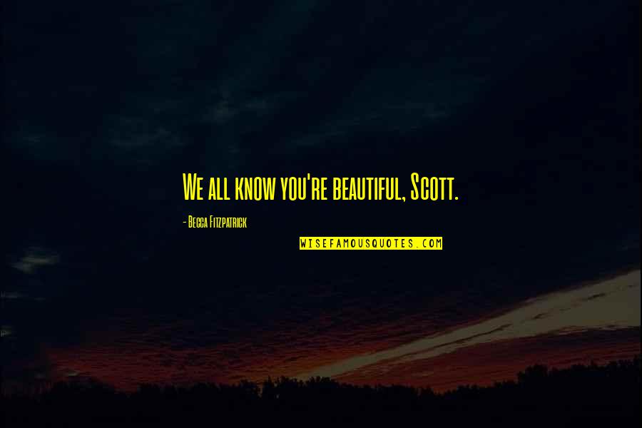 Insumi Patches Quotes By Becca Fitzpatrick: We all know you're beautiful, Scott.