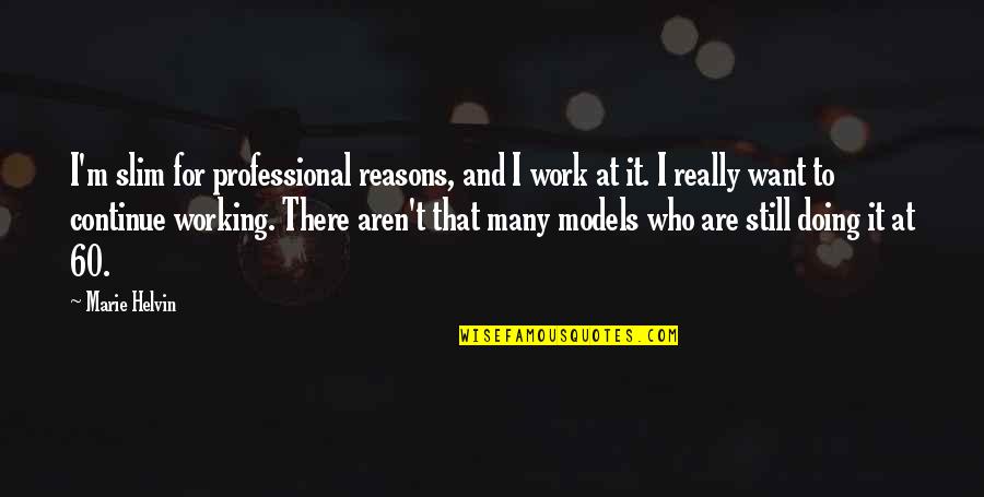 Insumision Quotes By Marie Helvin: I'm slim for professional reasons, and I work