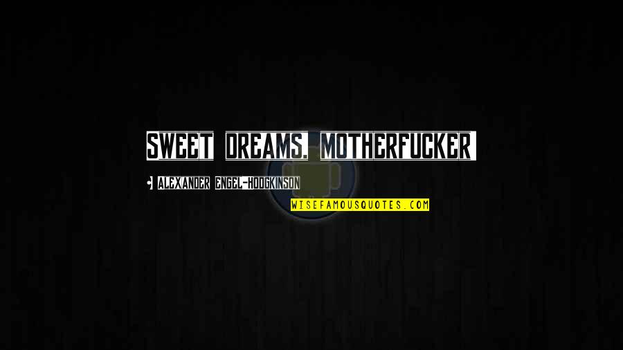 Insung Quotes By Alexander Engel-Hodgkinson: Sweet dreams, motherfucker! Insung Quotes By Alexander Engel-Hodgkinson: Sweet dreams, motherfucker!