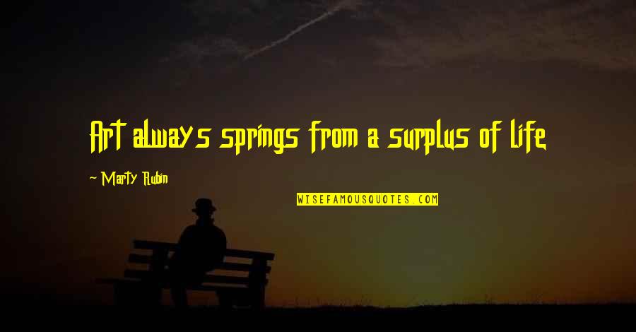 Insuperably Quotes By Marty Rubin: Art always springs from a surplus of life