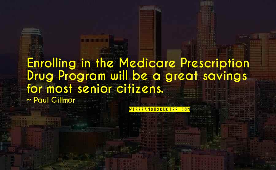 Insuperably Quotes By Paul Gillmor: Enrolling in the Medicare Prescription Drug Program will