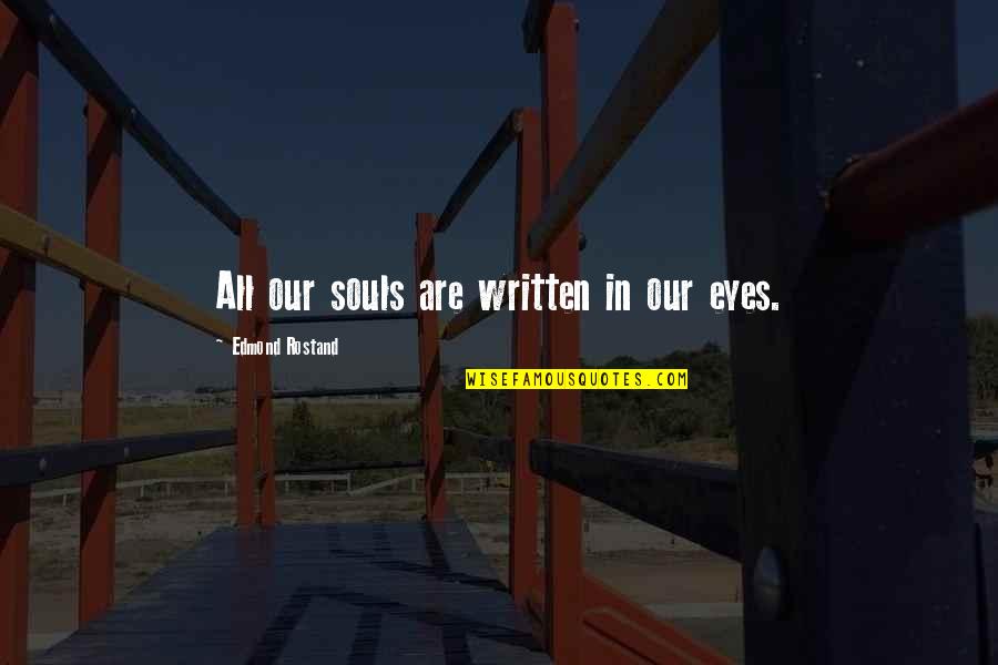 Insurance Agent Motivation Quotes By Edmond Rostand: All our souls are written in our eyes.