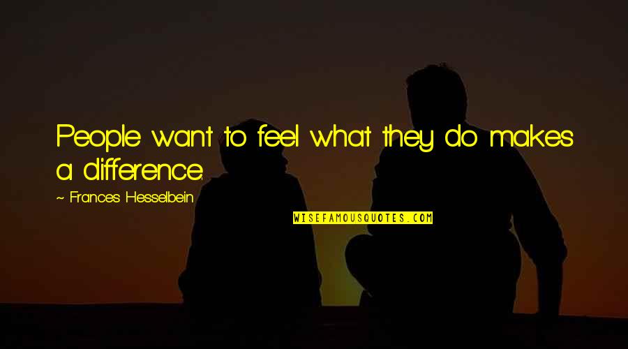 Insurance Agent Motivation Quotes By Frances Hesselbein: People want to feel what they do makes