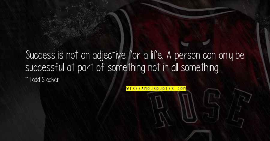 Insurance Agent Motivation Quotes By Todd Stocker: Success is not an adjective for a life.