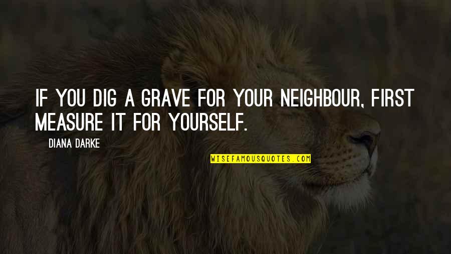 Insurance Agent Quotes By Diana Darke: If you dig a grave for your neighbour,