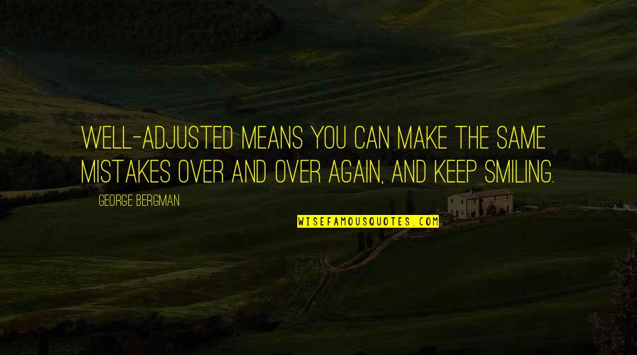 Insurance Agents Quotes By George Bergman: Well-adjusted means you can make the same mistakes Insurance Agents Quotes By George Bergman: Well-adjusted means you can make the same mistakes