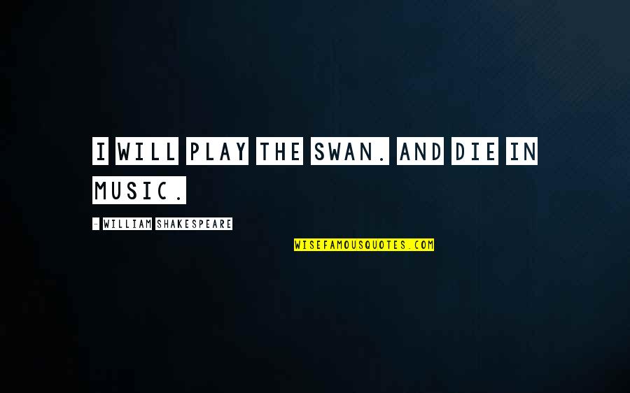 Insurance Agents Quotes By William Shakespeare: I will play the swan. And die in